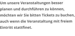 Um unsere Veranstaltungen besser planen und durchführen zu können, möchten wir Sie bitten Tickets zu buchen, auch wenn die Veranstaltung mit freiem Eintritt stattfinet.