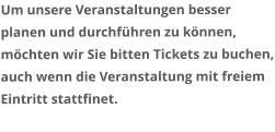 Um unsere Veranstaltungen besser planen und durchführen zu können, möchten wir Sie bitten Tickets zu buchen, auch wenn die Veranstaltung mit freiem Eintritt stattfinet.