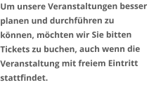 Um unsere Veranstaltungen besser planen und durchführen zu können, möchten wir Sie bitten Tickets zu buchen, auch wenn die Veranstaltung mit freiem Eintritt stattfindet.