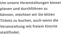 Um unsere Veranstaltungen besser planen und durchführen zu können, möchten wir Sie bitten Tickets zu buchen, auch wenn die Veranstaltung mit freiem Eintritt stattfindet.